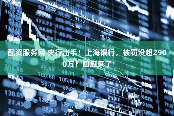 配资服务网 央行出手！上海银行，被罚没超2900万！回应来了