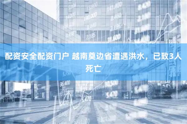 配资安全配资门户 越南奠边省遭遇洪水，已致3人死亡