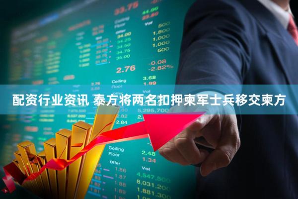 配资行业资讯 泰方将两名扣押柬军士兵移交柬方